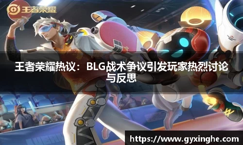 王者荣耀热议：BLG战术争议引发玩家热烈讨论与反思